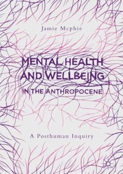 Hardcover Mental Health and Wellbeing in the Anthropocene: A Posthuman Inquiry Book