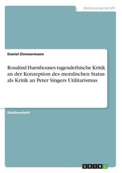 Rosalind Hursthouses tugendethische Kritik an der Konzeption des moralischen Status als Kritik an Peter Singers Utilitarismus