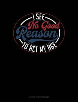 Paperback I See No Good Reason to ACT My Age: Unruled Composition Book