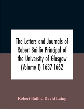 Paperback The Letters And Journals Of Robert Baillie Principal Of The University Of Glasgow (Volume I) 1637-1662 Book