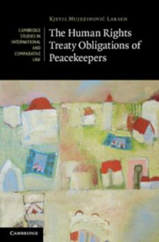 The Human Rights Treaty Obligations of Peacekeepers - Book  of the Cambridge Studies in International and Comparative Law