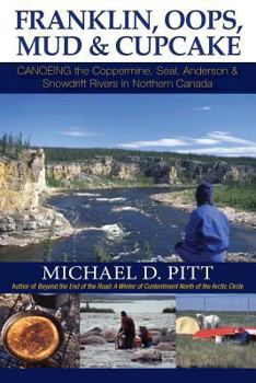 Paperback Franklin, OOPS, Mud & Cupcake: Canoeing the Coppermine, Seal, Anderson & Snowdrift Rivers in Northern Canada Book