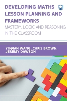 Paperback Developing Maths Lesson Planning and Frameworks: Mastery, Logic and Reasoning in the Classroom Book