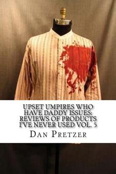 Paperback Upset Umpires Who Have Daddy Issues: Reviews of Products I've Never Used Vol. 5 Book