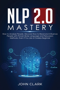 Paperback NLP 2.0 Mastery - How to Analyze People: Discover How to Read and Influence People with Proven Body Language and Persuasion Methods, Even if You are a Book