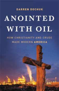 Hardcover Anointed with Oil: How Christianity and Crude Made Modern America Book