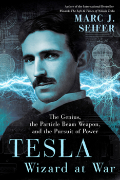Hardcover Tesla: Wizard at War: The Genius, the Particle Beam Weapon, and the Pursuit of Power Book