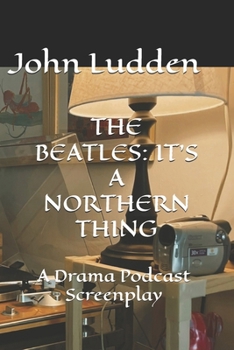 THE BEATLES: IT'S A NORTHERN THING: A Drama Podcast Screenplay (QUALITY)
