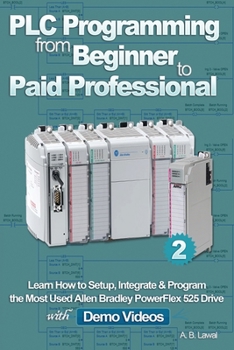 Paperback PLC Programming from Beginner to Paid Professional: Learn How to Setup, Integrate & Program the Most Used Allen Bradley PowerFlex 525 Drive with Demo Videos Book