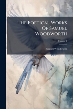 Paperback The Poetical Works Of Samuel Woodworth; Volume 1 Book