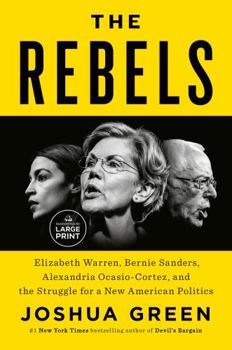 Paperback The Rebels: Elizabeth Warren, Bernie Sanders, Alexandria Ocasio-Cortez, and the Struggle for a New American Politics [Large Print] Book