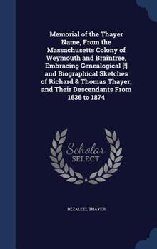 Hardcover Memorial of the Thayer Name, From the Massachusetts Colony of Weymouth and Braintree, Embracing Genealogical [!] and Biographical Sketches of Richard Book