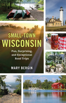 Paperback Small-Town Wisconsin: Fun, Surprising, and Exceptional Road Trips Book