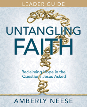 Paperback Untangling Faith Women's Bible Study Leader Guide: Reclaiming Hope in the Questions Jesus Asked Book