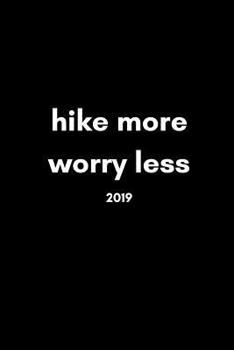 Paperback Hike More, Worry Less 2019: Inspiring 12 Month Week to View Cool Hiking Diary for Hikers to Plan Their Personal Schedule and Agenda Book