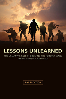 Hardcover Lessons Unlearned: The U.S. Army's Role in Creating the Forever Wars in Afghanistan and Iraq Book