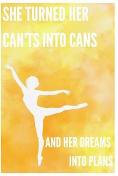 Paperback She Turned Her Can'ts Into Cans And Her Dreams Into Plans: Motivational Quote Ballet Composition Notebook/Journal for Adult/Children Dance Lovers to W Book