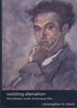 Hardcover Resisting Alienation: The Literary Work of Enrique Lihn Book