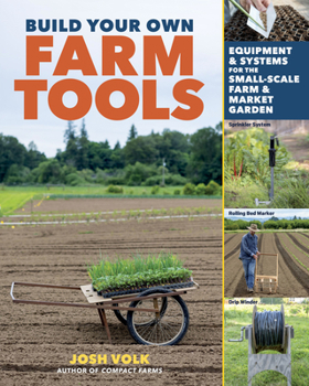 Paperback Build Your Own Farm Tools: Equipment & Systems for the Small-Scale Farm & Market Garden Book