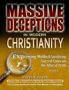 Paperback Massive Deceptions in Modern Christianity: Exposing Myths & Sacrificing Sacred Cows on the Altar of Truth Book