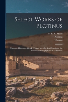 Paperback Select Works of Plotinus: Translated From the Greek With an Introduction Containing the Substance of Porphyry's Life of Plotinus Book