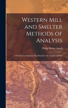 Hardcover Western Mill and Smelter Methods of Analysis; a Practical Laboratory Handbook for the Assayer and Ch Book