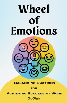 Paperback Wheel of Emotions: Balancing Emotions for Achieving Success at Work Book