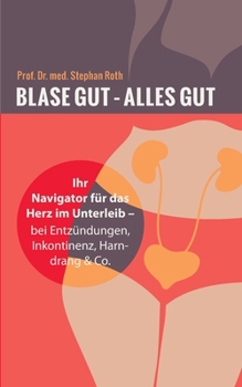 Paperback Blase gut - alles gut: Ihr Navigator f?r das Herz im Unterleib - bei Entz?ndungen, Inkontinenz, Harndrang & Co [German] Book