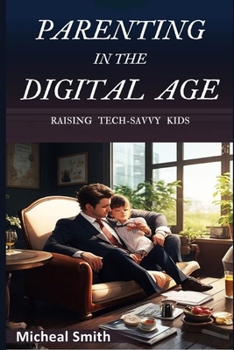 Parenting in the Digital Age: Raising Tech-Savvy Kids