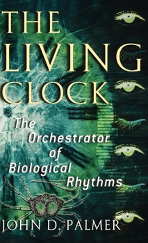 Hardcover The Living Clock: The Orchestrator of Biological Rhythms Book