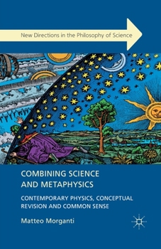 Paperback Combining Science and Metaphysics: Contemporary Physics, Conceptual Revision and Common Sense Book