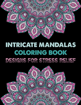Intricate Mandalas Coloring Book Designs for Stress Relief: Adult Coloring Books Easy Mandalas Easy & Simple Adult Coloring Books for Seniors & Beginners Simple Coloring Books for Adult Large Print