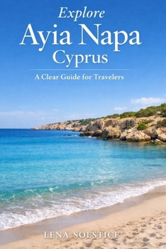 Explore Ayia Napa Cyprus: A Clear Guide for Travelers