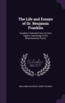 Hardcover The Life and Essays of Dr. Benjamin Franklin: Carefully Collected From His Own Papers, Containing All His Miscellaneous Pieces Book
