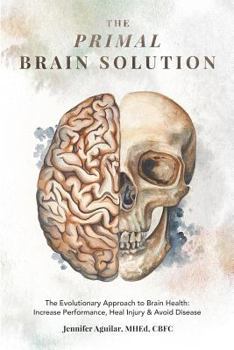 Paperback The Primal Brain Solution: The Evolutionary Approach to Brain Health: Increase Performance, Heal Injury & Avoid Disease Book