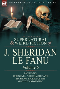 The Collected Supernatural and Weird Fiction of Joseph Sheridan Le Fanu 6 - Book #6 of the Collected Supernatural and Weird Fiction of J. Sheridan Le Fanu