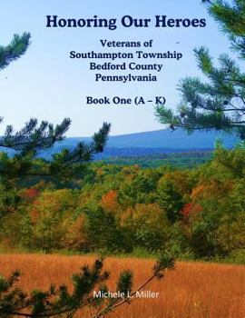 Paperback Honoring Our Heroes: Veterans of Southampton Township, Bedford County, Pennsylvania Book One (A-K) Book