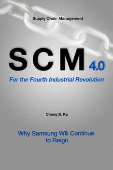 Paperback SCM 4.0 For the Fourth Industrial Revolution: Why Samsung Will Continue to Reign Book