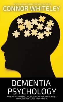 Paperback Dementia Psychology: A Cognitive Psychology, Biological Psychology and Neuroscience Guide To Dementia Book