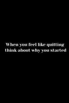 When You Feel Like Quitting Think about Why You Started : Page Composition Blank Ruled Notebook for You or As a Gift for Your Kids Boy or Girl to Use It in School or for You to Use at Home or at Your