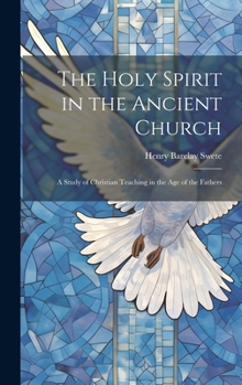 Hardcover The Holy Spirit in the Ancient Church: A Study of Christian Teaching in the Age of the Fathers Book