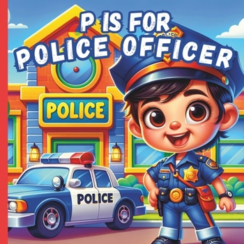 P Is For Police Officer: A Fun A to Z ABC Alphabet Picture Book Featuring Cops Car, Station, Motorcycle, Dog, Detective And Many More For Kids, ... Book about Police (Learn ABCs With Fun) B0CNM2LVWB Book Cover