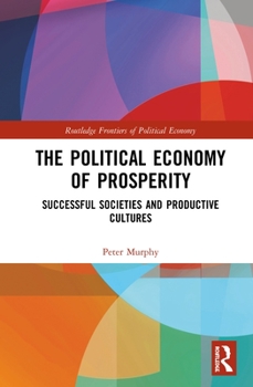 Hardcover The Political Economy of Prosperity: Successful Societies and Productive Cultures Book