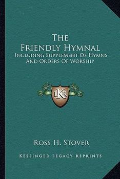 The Friendly Hymnal: Including Supplement Of Hymns And Orders Of Worship
