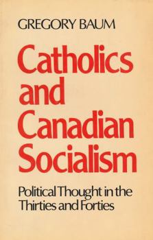 Catholics and Canadian socialism: Political thought in the thirties and forties