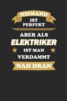 Niemand ist perfekt, aber als Elektriker ist man verdammt nah dran: Zeiterfassung für 52 Wochen bzw. 1 Jahr zur Erfassung der Arbeitszeit | ... x 22,86 cm (ca. DIN A5) (German Edition)