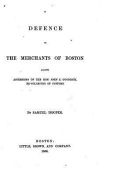 A defence of the merchants of Boston against aspersions of the Hon. John Z. Goodrich