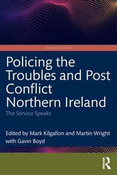Policing the Troubles and Post Conflict Northern Ireland: The Service Speaks