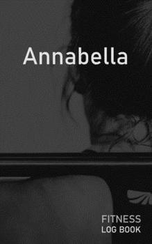Paperback Annabella: Blank Daily Fitness Workout Log Book - Track Exercise Type, Sets, Reps, Weight, Cardio, Calories, Distance & Time - Sp Book