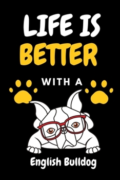 Paperback LIFE IS BETTER WITH A English Bulldog: Funny Dog Lover Blank lined Notebook For write Dog activity 6x9'' 100 Page Line Journal Book